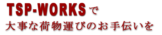 TSP-WORKSで大事な荷物運びのお手伝い